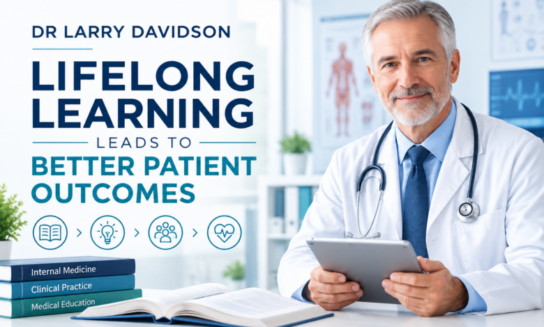 Dr Larry Davidson Explains How Lifelong Learning Leads to Better Patient Outcomes